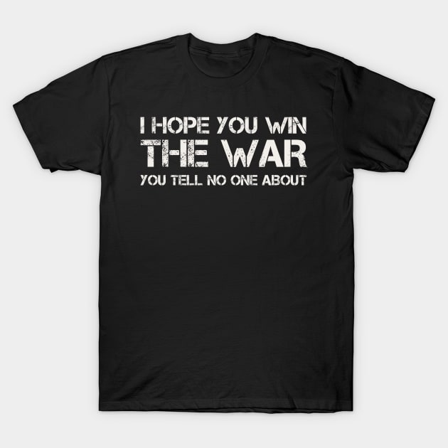 I Hope You Win The War You Tell No One About T-Shirt by Teessential